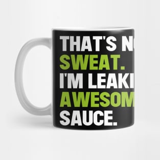 That's Not Sweat I'm Leaking Awesome Sauce Mug